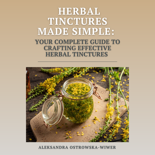 Herbal Tinctures Made Simple! Your Complete Guide to Crafting Effective Herbal Tinctures
